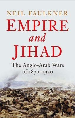 Empire and Jihad: The Anglo-Arab Wars of 1870-1920 - Neil Faulkner - cover