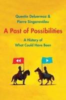 A Past of Possibilities: A History of What Could Have Been - Quentin Deluermoz,Pierre Singaravelou - cover