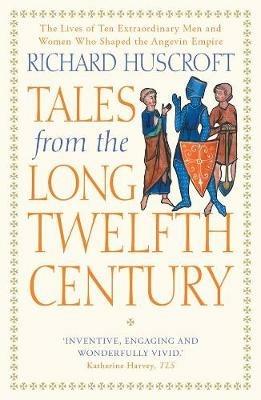 Tales from the Long Twelfth Century: The Rise and Fall of the Angevin Empire - Richard Huscroft - cover