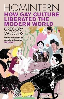Homintern: How Gay Culture Liberated the Modern World - Gregory Woods - cover