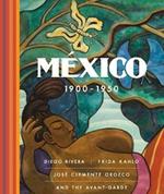 Mexico 1900-1950: Diego Rivera, Frida Kahlo, Jose Clemente Orozco, and the Avant-Garde