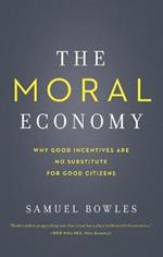 The Moral Economy: Why Good Incentives Are No Substitute for Good Citizens