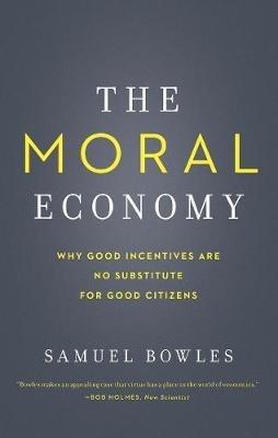 The Moral Economy: Why Good Incentives Are No Substitute for Good Citizens - Samuel Bowles - cover