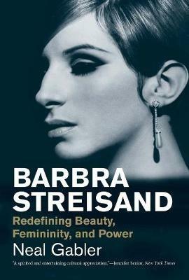 Barbra Streisand: Redefining Beauty, Femininity, and Power - Neal Gabler - cover