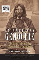 An American Genocide: The United States and the California Indian Catastrophe, 1846-1873