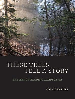 These Trees Tell a Story: The Art of Reading Landscapes - Noah Charney - cover