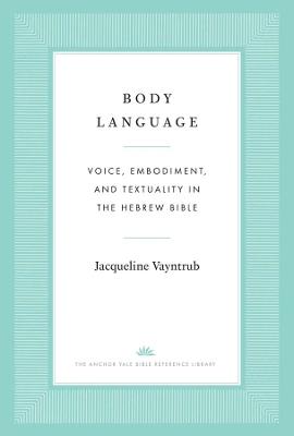 Body Language: Voice, Embodiment, and Textuality in the Hebrew Bible - Jacqueline Vayntrub - cover