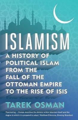 Islamism: A History of Political Islam from the Fall of the Ottoman Empire to the Rise of ISIS - Tarek Osman - cover