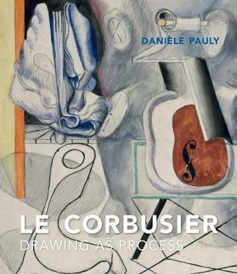 Le Corbusier: Drawing as Process - Daniele Pauly - cover