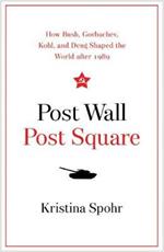 Post Wall, Post Square: How Bush, Gorbachev, Kohl, and Deng Shaped the World After 1989