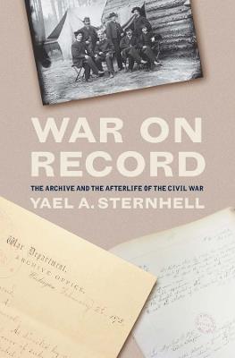 War on Record: The Archive and the Afterlife of the Civil War - Yael A. Sternhell - cover