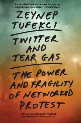 Twitter and Tear Gas: The Power and Fragility of Networked Protest - Zeynep Tufekci - cover
