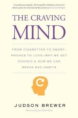 The Craving Mind: From Cigarettes to Smartphones to Love – Why We Get Hooked and How We Can Break Bad Habits - Judson Brewer - cover