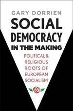 Social Democracy in the Making: Political and Religious Roots of European Socialism