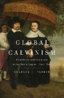 Global Calvinism: Conversion and Commerce in the Dutch Empire, 1600-1800 - Charles H. Parker - cover