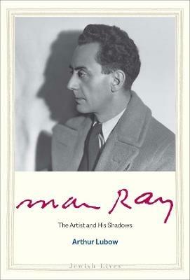 Man Ray: The Artist and His Shadows - Arthur Lubow - cover