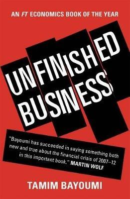 Unfinished Business: The Unexplored Causes of the Financial Crisis and the Lessons Yet to be Learned - Tamim Bayoumi - cover