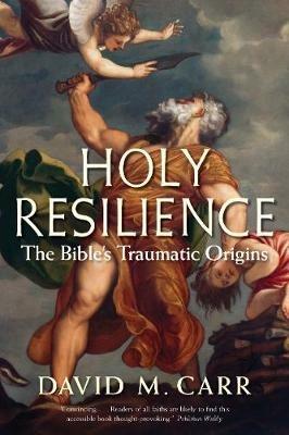 Holy Resilience: The Bible's Traumatic Origins - David M. Carr - cover