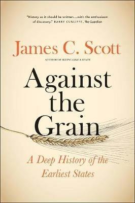 Against the Grain: A Deep History of the Earliest States - James C. Scott - cover