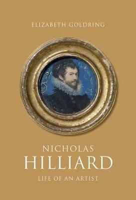 Nicholas Hilliard: Life of an Artist - Elizabeth Goldring - cover