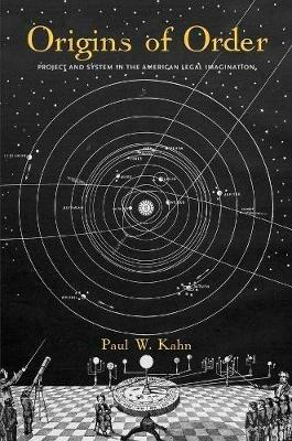 Origins of Order: Project and System in the American Legal Imagination - Paul W. Kahn - cover