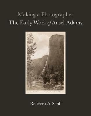 Making a Photographer: The Early Work of Ansel Adams - Rebecca A. Senf - cover
