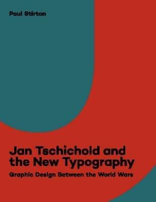 Jan Tschichold and the New Typography: Graphic Design Between the World Wars - Paul Stirton - cover