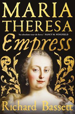 Maria Theresa: Empress: The Making of the Austrian Enlightenment - Richard Bassett - cover