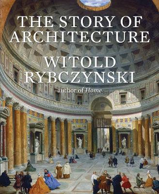 The Story of Architecture - Witold Rybczynski - cover