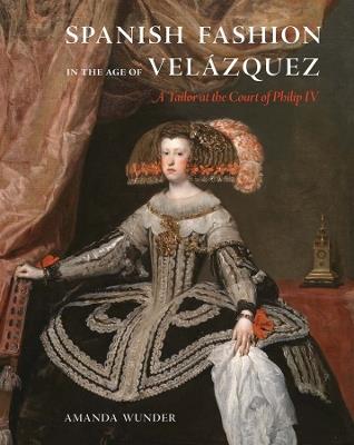 Spanish Fashion in the Age of Velázquez: A Tailor at the Court of Philip IV - Amanda Wunder - cover