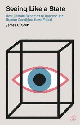 Seeing Like a State: How Certain Schemes to Improve the Human Condition Have Failed - James C. Scott - cover