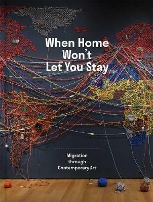 When Home Won’t Let You Stay: Migration through Contemporary Art - cover