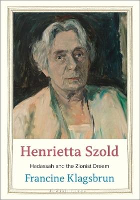 Henrietta Szold: Hadassah and the Zionist Dream - Francine Klagsbrun - cover