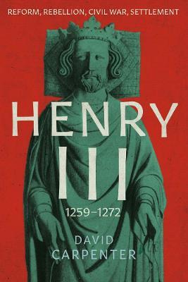 Henry III: Reform, Rebellion, Civil War, Settlement, 1258-1272 - David Carpenter - cover