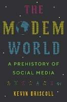 The Modem World: A Prehistory of Social Media - Kevin Driscoll - cover