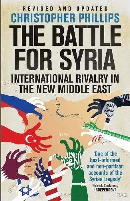 The Battle for Syria: International Rivalry in the New Middle East - Christopher Phillips - cover