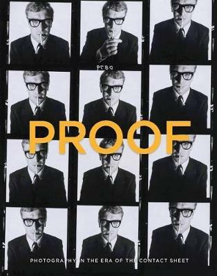 Proof: Photography in the Era of the Contact Sheet from the Collection of Mark Schwartz + Bettina Katz - Peter Galassi - cover