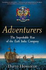 Adventurers: The Improbable Rise of the East India Company: 1550-1650