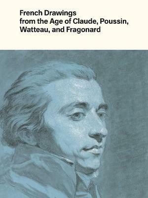French Drawings from the Age of Claude, Poussin, Watteau, and Fragonard: Highlights from the Collection of the Harvard Art Museums - Alvin L. Clark - cover