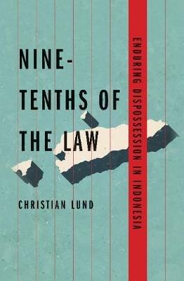 Nine-Tenths of the Law: Enduring Dispossession in Indonesia - Christian Lund - cover