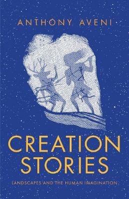 Creation Stories: Landscapes and the Human Imagination - Anthony Aveni - cover