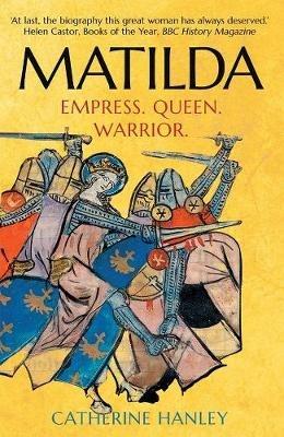 Matilda: Empress, Queen, Warrior - Catherine Hanley - cover
