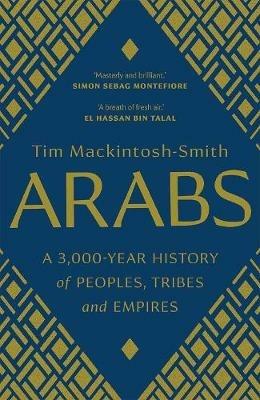 Arabs: A 3,000-Year History of Peoples, Tribes and Empires - Tim Mackintosh-Smith - cover