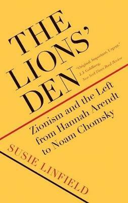 The Lions' Den: Zionism and the Left from Hannah Arendt to Noam Chomsky - Susie Linfield - cover