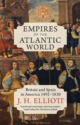 Empires of the Atlantic World: Britain and Spain in America 1492-1830 - J. H. Elliott - cover