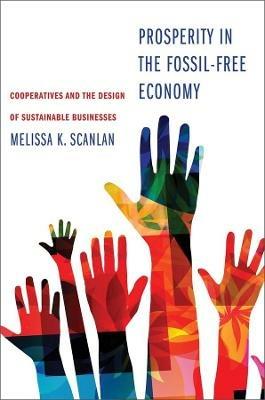 Prosperity in the Fossil-Free Economy: Cooperatives and the Design of Sustainable Businesses - Melissa K Scanlan - cover