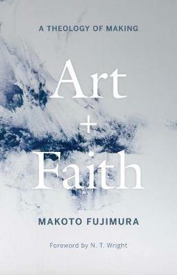 Art and Faith: A Theology of Making - Makoto Fujimura - cover