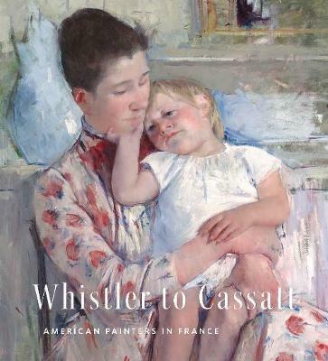 Whistler to Cassatt: American Painters in France - Timothy J Standring - cover