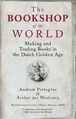 The Bookshop of the World: Making and Trading Books in the Dutch Golden Age