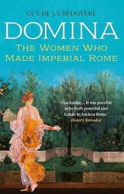 Domina: The Women Who Made Imperial Rome - Guy de la Bédoyère - cover